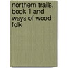 Northern Trails, Book 1 And Ways Of Wood Folk by Unknown
