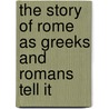 The Story Of Rome As Greeks And Romans Tell It door Onbekend