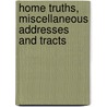 Home Truths, Miscellaneous Addresses and Tracts by Unknown