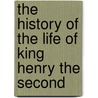 The History of the Life of King Henry the Second door Onbekend