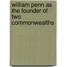 William Penn As the Founder of Two Commonwealths by Unknown
