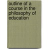Outline Of A Course In The Philosophy Of Education by Unknown