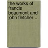 the Works of Francis Beaumont and John Fletcher .. by Unknown