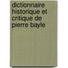 Dictionnaire Historique Et Critique De Pierre Bayle by Unknown