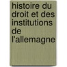 Histoire Du Droit Et Des Institutions De L'Allemagne door Onbekend