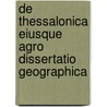 de Thessalonica Eiusque Agro Dissertatio Geographica door Onbekend