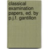 Classical Examination Papers, Ed. by P.J.F. Gantillon door Onbekend