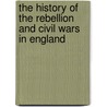 The History Of The Rebellion And Civil Wars In England door Onbekend