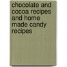 Chocolate And Cocoa Recipes And Home Made Candy Recipes door Onbekend