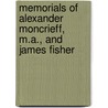 Memorials of Alexander Moncrieff, M.A., and James Fisher door Onbekend