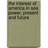 The Interest of America in Sea Power, Present and Future door Onbekend