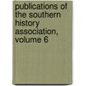Publications of the Southern History Association, Volume 6 by Unknown