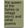 The Queen Of The Fairies (A Village Story) And Other Poems by Unknown