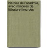 Histoire de L'Acadmie, Avec Mmoires de Littrature Tirez Des door Onbekend