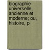 Biographie Universelle, Ancienne Et Moderne; Ou, Histoire, P door Onbekend