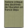 Histoire Critique Des Doctrines de L'Ducation En France Depu door Onbekend