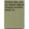 Histoire Des Arts Du Dessin Depuis L'Poque Romaine Jusqu' La door Onbekend