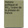 Histoire Politique Et Littï¿½Raire De La Presse En France door Onbekend