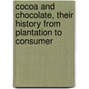 Cocoa and Chocolate, Their History From Plantation to Consumer by Unknown