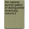 the National Portrait Gallery of Distinguished Americans, Volume 2 door Onbekend