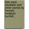 Little Saint Elizabeth And Other Stories By Frsnces Hodgson Burnett door Onbekend