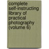 Complete Self-Instructing Library of Practical Photography (Volume 6) door Onbekend
