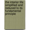 The Interior Life Simplified and Reduced to Its Fundamental Principle door Onbekend