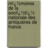 Mï¿½Moires De La Sociï¿½Tï¿½ Nationale Des Antiquaires De France by Unknown