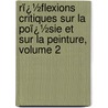 Rï¿½Flexions Critiques Sur La Poï¿½Sie Et Sur La Peinture, Volume 2 door Onbekend