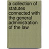 A Collection Of Statutes Connected With The General Administration Of The Law door Onbekend