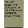 Folk-Lore Espaï¿½Ol: Biblioteca De Las Tradiciones Populares Espaï¿½Olas by Unknown