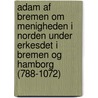 Adam Af Bremen Om Menigheden I Norden Under Erkesdet I Bremen Og Hamborg (788-1072) door Onbekend