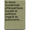 La Revue Occidentale Philosophique, Sociale Et Politique: Organe Du Positivisme ... door Onbekend