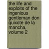 The Life And Exploits Of The Ingenious Gentleman Don Quixote De La Mancha, Volume 2 door Onbekend
