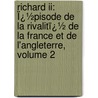Richard Ii: Ï¿½pisode De La Rivalitï¿½ De La France Et De L'angleterre, Volume 2 door Onbekend