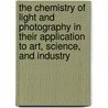 The Chemistry of Light and Photography in Their Application to Art, Science, and Industry by Unknown