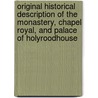 Original Historical Description Of The Monastery, Chapel Royal, And Palace Of Holyroodhouse door Onbekend