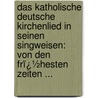 Das Katholische Deutsche Kirchenlied in Seinen Singweisen: Von Den Frï¿½Hesten Zeiten ... door Onbekend