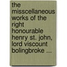 The Misscellaneous Works Of The Right Honourable Henry St. John, Lord Viscount Bolingbroke ... door Onbekend