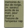 Memoires Du Duc De Rovigo, (M. Savary) Ecrits De Sa Main, Pour Servir A L'Histoire De L'Empereur Nap door Onbekend