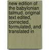 New Edition of the Babylonian Talmud. Original Text Edited, Corrected, Formulated, and Translated In door Onbekend