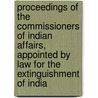 Proceedings Of The Commissioners Of Indian Affairs, Appointed By Law For The Extinguishment Of India door Onbekend
