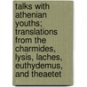 Talks with Athenian Youths; Translations from the Charmides, Lysis, Laches, Euthydemus, and Theaetet by Unknown