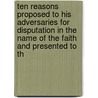 Ten Reasons Proposed To His Adversaries For Disputation In The Name Of The Faith And Presented To Th door Onbekend
