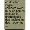 Etudes Sur Virgile, Compare Avec Tous Les Poetes Epiques Et Dramatiques Des Anciens Et Des Modernes ... door Onbekend