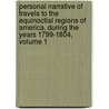 Personal Narrative of Travels to the Equinoctial Regions of America, During the Years 1799-1804, Volume 1 by Unknown