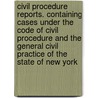 Civil Procedure Reports. Containing Cases Under the Code of Civil Procedure and the General Civil Practice of the State of New York [1881-1907] door Onbekend