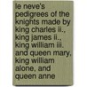 Le Neve's Pedigrees Of The Knights Made By King Charles Ii., King James Ii., King William Iii. And Queen Mary, King William Alone, And Queen Anne door Onbekend