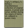 Nugï¿½ Antiquï¿½: Being A Miscellaneous Collection Of Original Papers, In Prose And Verse; Written During The Reigns Of Henry Viii. Edward Vi. Queen Mary door Onbekend