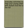 Everyday Activities to Help Your Young Child with Autism Live Life to the Full door Onbekend